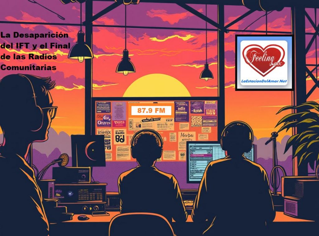La Desaparición del IFT y el Final de las Radios Comunitarias