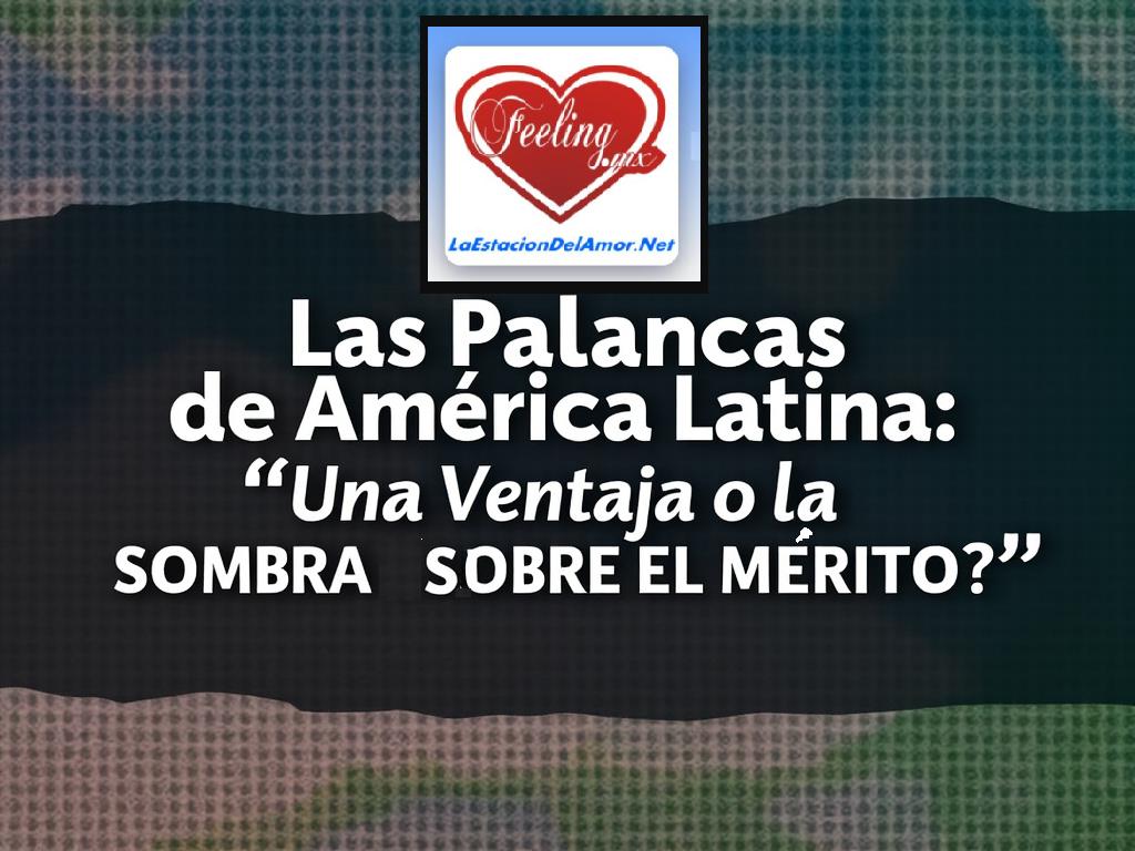 Las Palancas de América Latina Una Ventaja o la Sombra sobre el Mérito