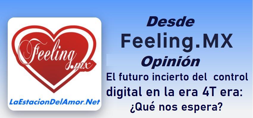 El futuro incierto del control digital en la era 4T era - Desde FeelingMx Opinión