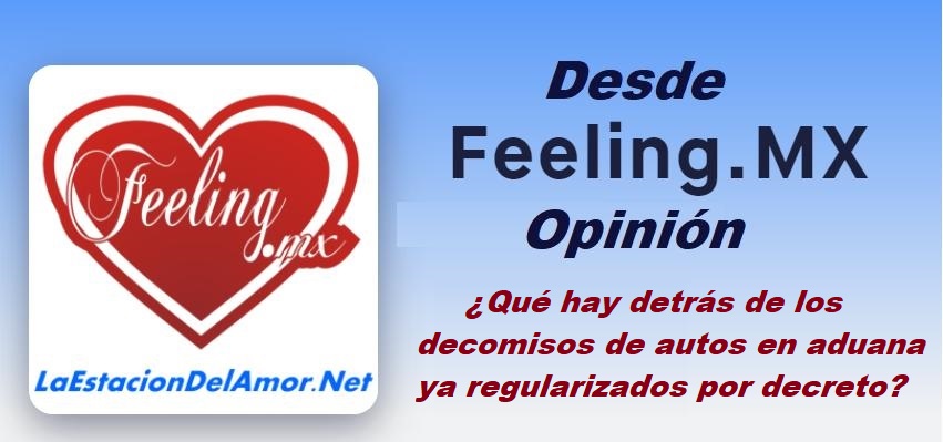 Qué hay detrás de los decomisos de autos en aduanas regularizados por decreto Desde-Feeling.Mx-opinion