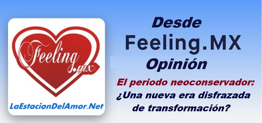 El periodo neoconservador -Una nueva era disfrazada de transformación - desde-feelingmx-opinion