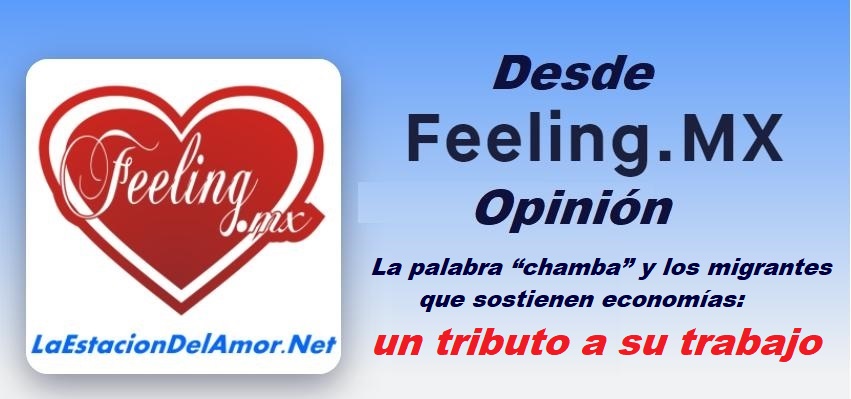 La palabra chamba y los migrantes que sostienen economías - un tributo a su trabajo - desde-feelingmx-opinion