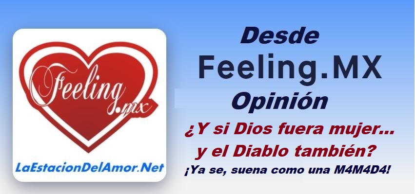 Y si Dios fuera mujer- y el Diablo también- Ya se, suena como una M4M4D4