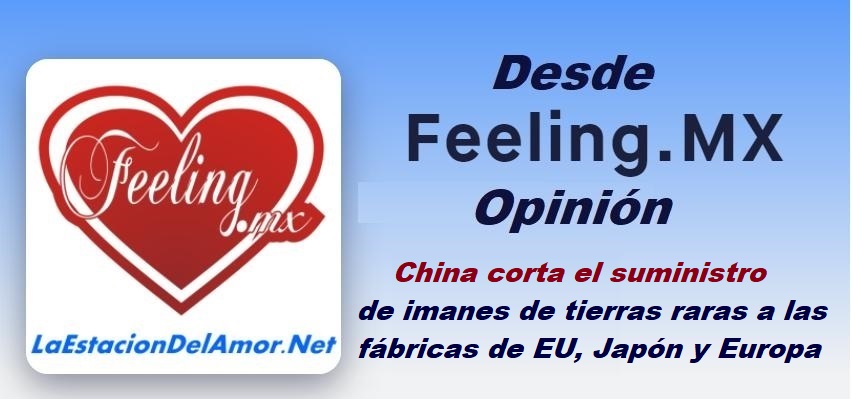 China corta el suministro de imanes de tierras raras a las fábricas de EU, Japón y Europa - desde-feelingmx-opinion
