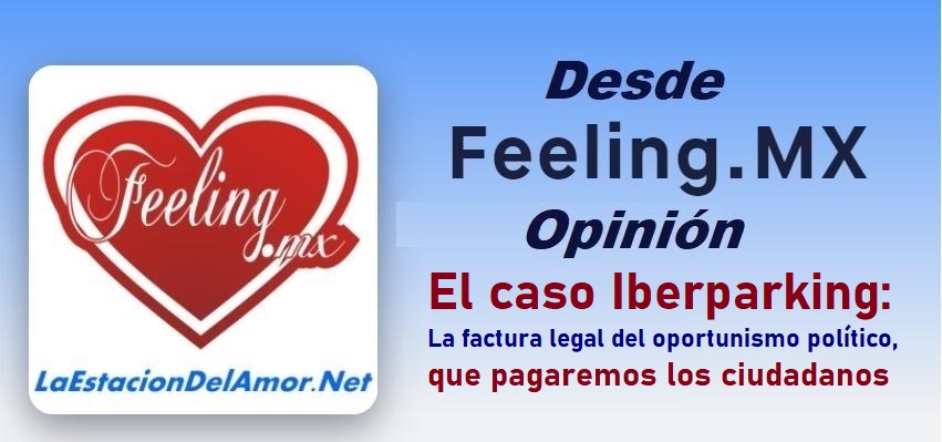 El caso Iberparking-La factura legal del oportunismo político-que pagaremos los ciudadanos-desde-feelingmx-opinion