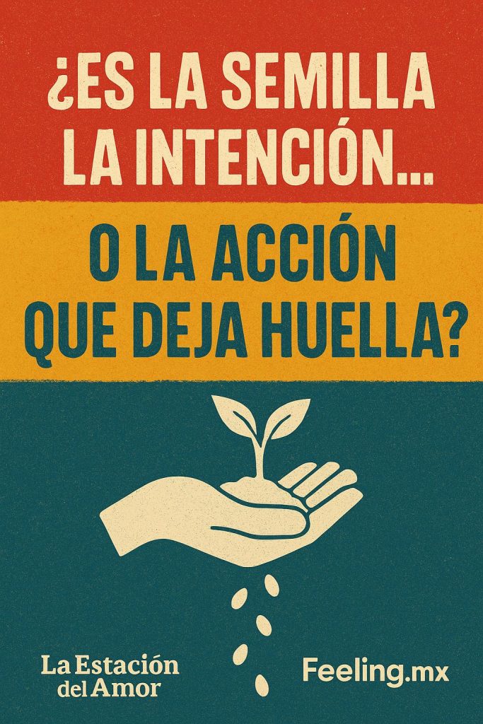 Es la semilla la intención - o la acción que deja huella