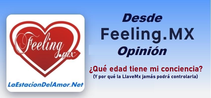 Qué edad tiene mi conciencia - Y por qué la LlaveMx jamás podrá controlarla-desde-feelingmx-opinion - sin título -editable