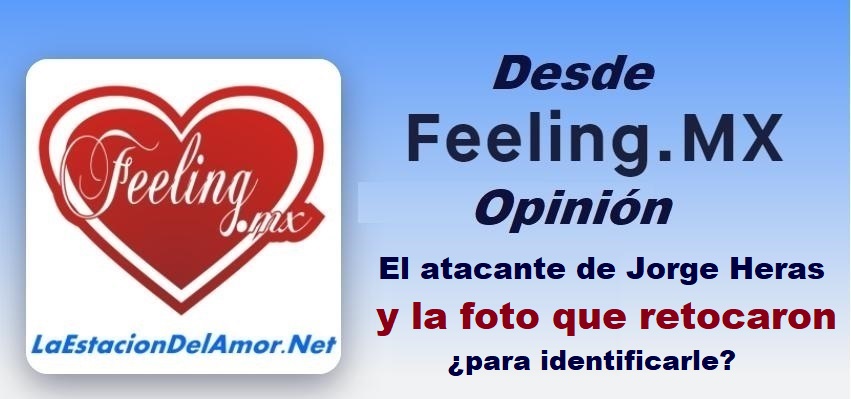 El atacante de Jorge Heras y la foto que retocaron para identificarle - desde-feelingmx-opinion