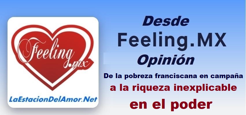 De la pobreza franciscana en campaña a la riqueza inexplicable en el poder- desde-feelingmx-opinion