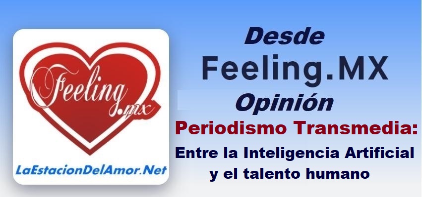 Periodismo Transmedia - Entre la Inteligencia Artificial y el talento humano - desde feelingmx - opinion