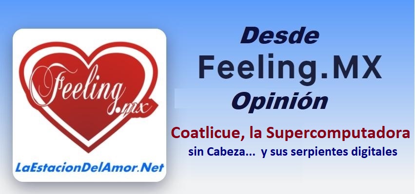 Coatlicue, la Supercomputadora sin Cabeza y sus serpientes digitales-desde-feelingmx-opinion