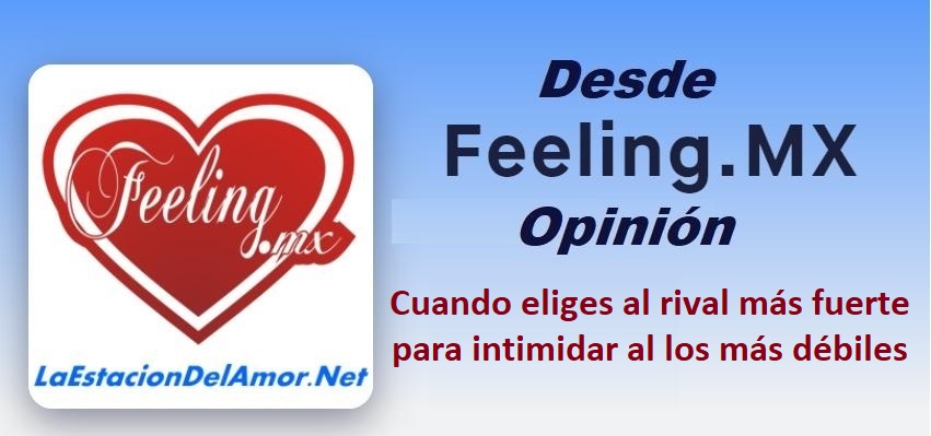 Cuando eliges al rival más fuerte para intimidar al los más débiles - desde-feelingmx - opinion