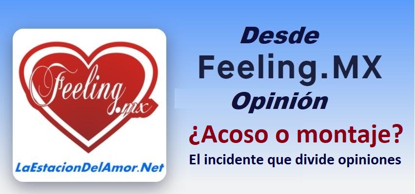 desde-feelingmx-opinion - Acoso o montaje - El incidente que divide opiniones