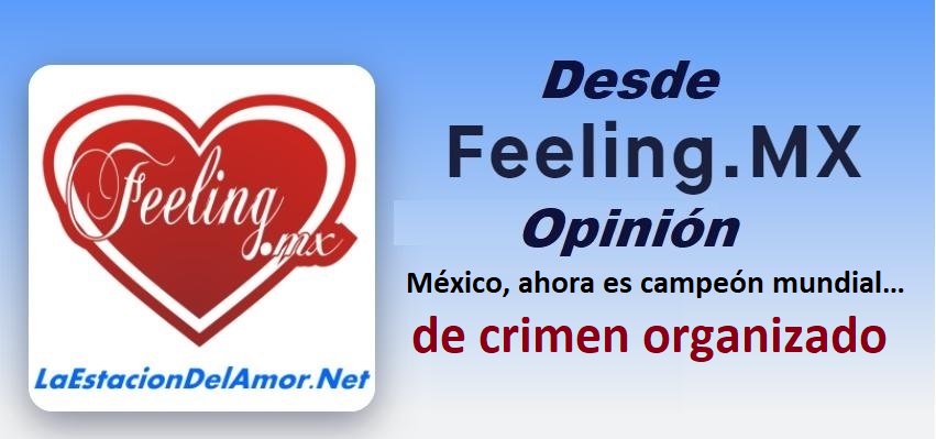 México, ahora es campeón mundial del crimen organizado-desde-feelingmx-opinion